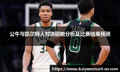 公牛与凯尔特人对决前瞻分析及比赛结果预测